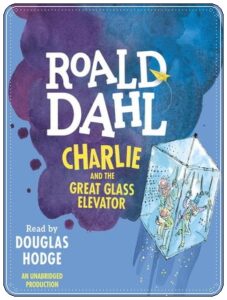Book cover: “Charlie and the Great Glass Elevator” by Roald Dahl (Alfred A. Knopf, 1972); audiobook read by Douglas Hodge (Random House Audio, 2013)