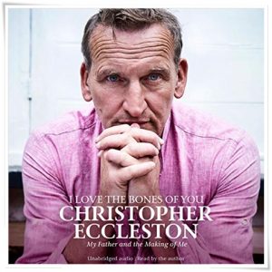 Book cover: “I Love the Bones of You: My Father and the Making of Me” by Christopher Eccleston (Simon Schuster, 2019); audiobook read by Christopher Eccleston (Simon Schuster Audio, 2019)