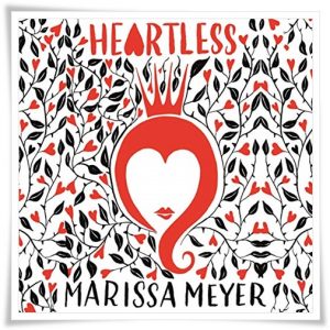 Book cover: “Heartless” by Marissa Meyer (Feiwel & Friends, 2016); audiobook read by Rebecca Soler (Macmillan, 2019)