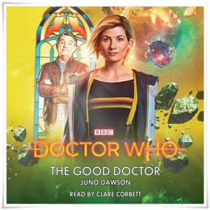 Book cover: “Doctor Who: The Good Doctor” by Juno Dawson (BBC, 2018); audiobook read by Clare Corbett (BBC Digital, 2018)