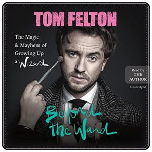 Book cover: “Beyond the Wand: The Magic and Mayhem of Growing up a Wizard” by Tom Felton (Grand Central Publishing, 2022); audiobook read by Tom Felton (Hachette Audio, 2022)