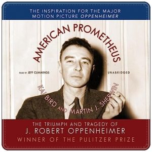 Book cover: “American Prometheus: The Triumph and Tragedy of J. Robert Oppenheimer” by Kai Bird & Martin J. Sherwin (Alfred A. Knopf, 2005); audiobook read by Jeff Cummings (Blackstone, 2006)