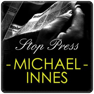 Book cover: “Stop Press” by Michael Innes; audiobook read by Matt Addis (Bolinda, 2013); originally published as “The Spider Strikes” (Dodd, Mead and Company, 1939)