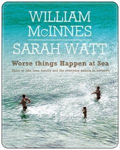 Book cover: “Worse Things Happen at Sea: Tales of Life, Love, Family and the Everyday Beauty in Between” by William McInnes & Sarah Watt (Hachette, 2011); audiobook read by Clem Fechner (QNS Audio, 2014)