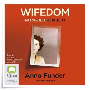 Book cover: “Wifedom: Mrs Orwell’s Invisible Life” by Anna Funder (Knopf, 2023); audiobook read by Jane Slavin & Arianwen Parkes-Lockwood (Bolinda, 2023)