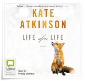 Book cover: “Life after Life” by Kate Atkinson (Penguin, 2013); audiobook read by Fenella Woolgar (Bolinda, 2014)