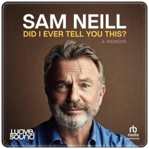 Book cover: “Did I Ever Tell You This? A Memoir” by Sam Neill (Text Publishing, 2023); audiobook read by Sam Neill (W. F. Howes, 2023)