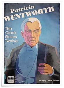 Book cover: “The Clock Strikes Twelve” by Patricia Wentworth (J. B. Lippincott, 1944); audiobook read by Diana Bishop (Isis, 2010)