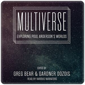 Book cover: “Multiverse: Exploring Poul Anderson’s Worlds” by Greg Bear & Gardner Dozois (Subterranean, 2014); audiobook read by various narrators (Blackstone, 2014)