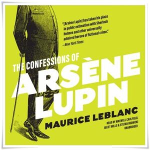 Book cover: “The Confessions of Arsène Lupin” by Maurice Leblanc (Éditions Pierre Lafitte, 1913); audiobook read by Maxwell Caulfield, Juliet Mills & Stefan Rudnicki (Blackstone, 2020)