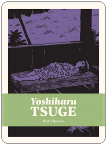 Book cover: “Red Flowers: The Complete Mature Works of Yoshiharu Tsuge, Volume 2” by Yoshiharu Tsuge, ed. Mitsuhiro Asakawa, trans. Ryan Holmberg (Drawn & Quartelry, 2021)