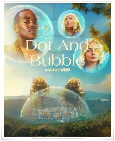 TV poster: “Doctor Who: Dot and Bubble” by Russell T Davies; dir. Dylan Holmes Williams (BBC, 2024)