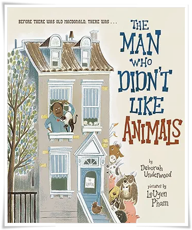 Book cover: “The Man Who Didn’t Like Animals” by Deborah Underwood; ill. LeUyen Pham (Clarion, 2024)