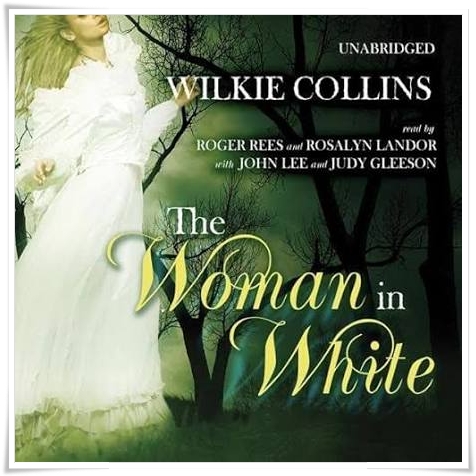 Book cover: “The Woman in White” by Wilkie Collins (Sampson Low, Son, & Co., 1860); audiobook read by Roger Rees & Rosalyn Landor with John Lee & Judy Geeson (Blackstone, 2009)