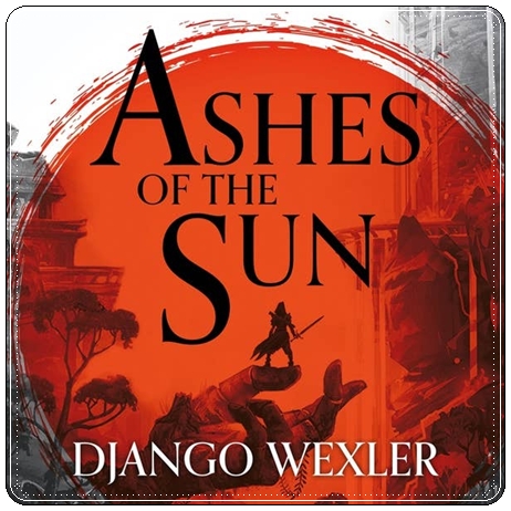 Book cover: “Ashes of the Sun” by Django Wexler (Orbit, 2020); audiobook read by Imogen Church (Jammer Audiobooks, 2020)